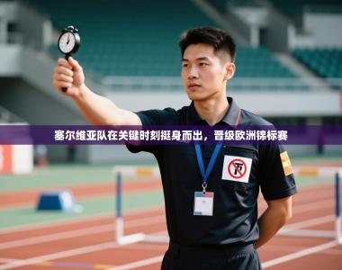 塞尔维亚队在关键时刻挺身而出，晋级欧洲锦标赛