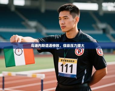 乌迪内斯遭遇惨败，保级压力增大