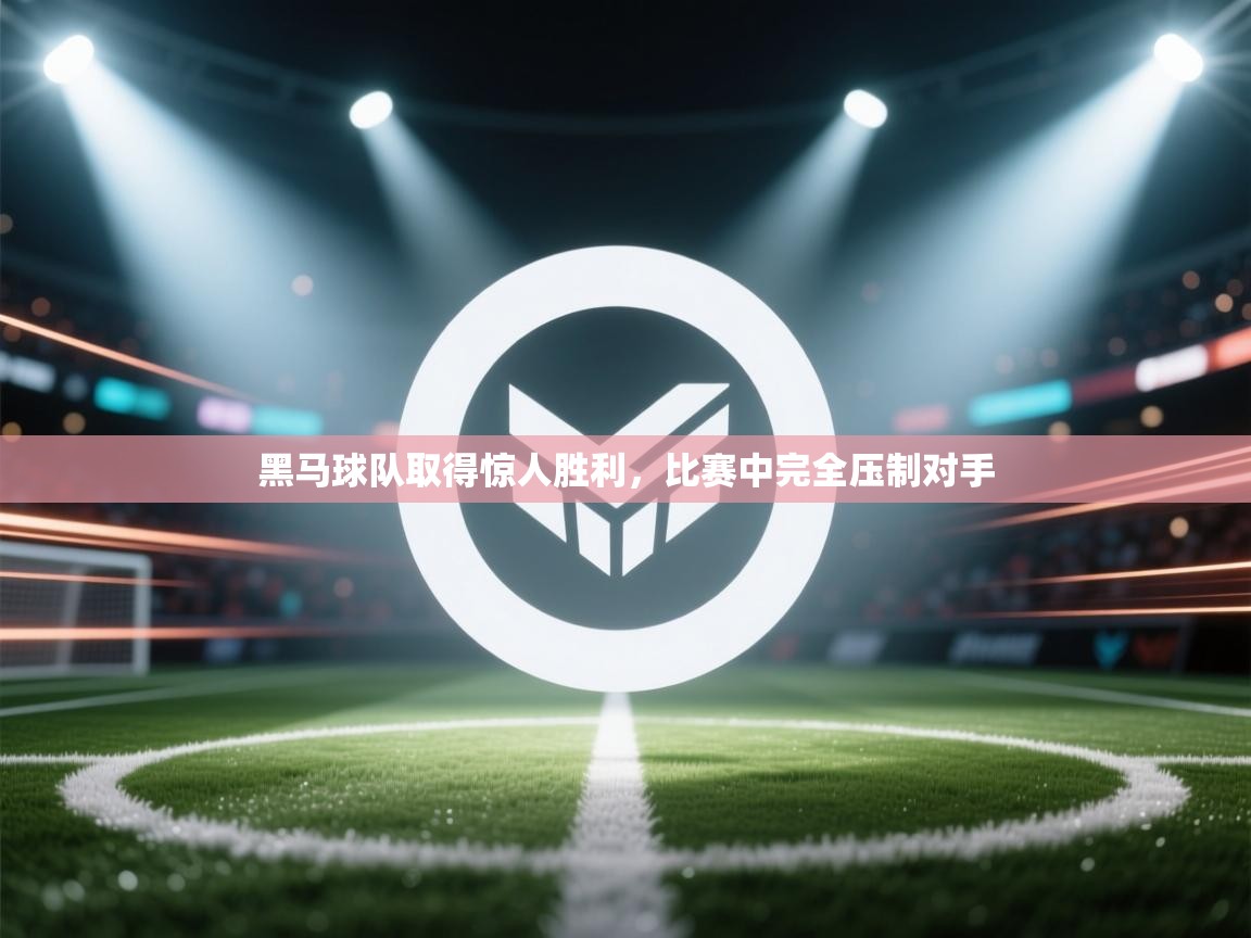 黑马球队取得惊人胜利，比赛中完全压制对手  第1张