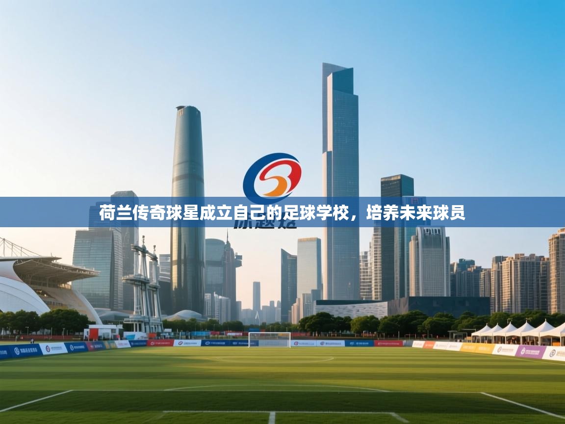 荷兰传奇球星成立自己的足球学校,培养未来球员 第1张