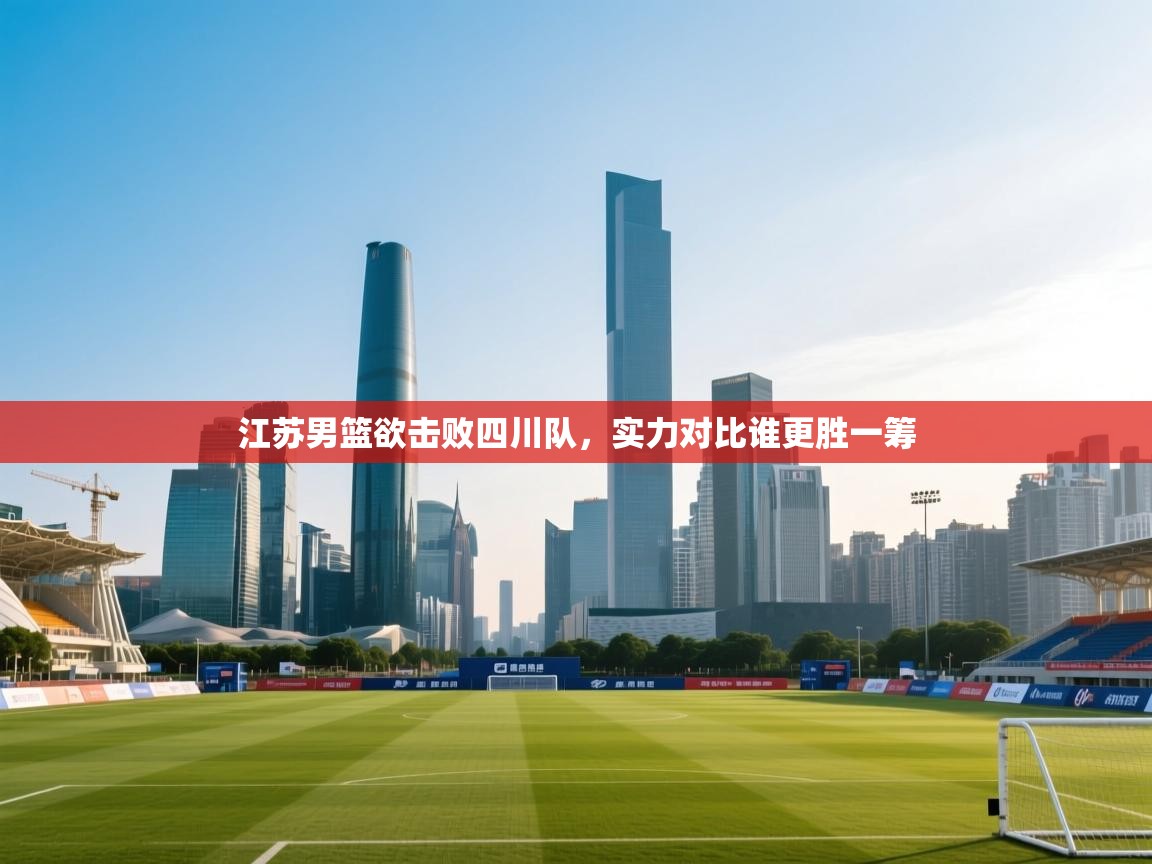 江苏男篮欲击败四川队，实力对比谁更胜一筹  第2张