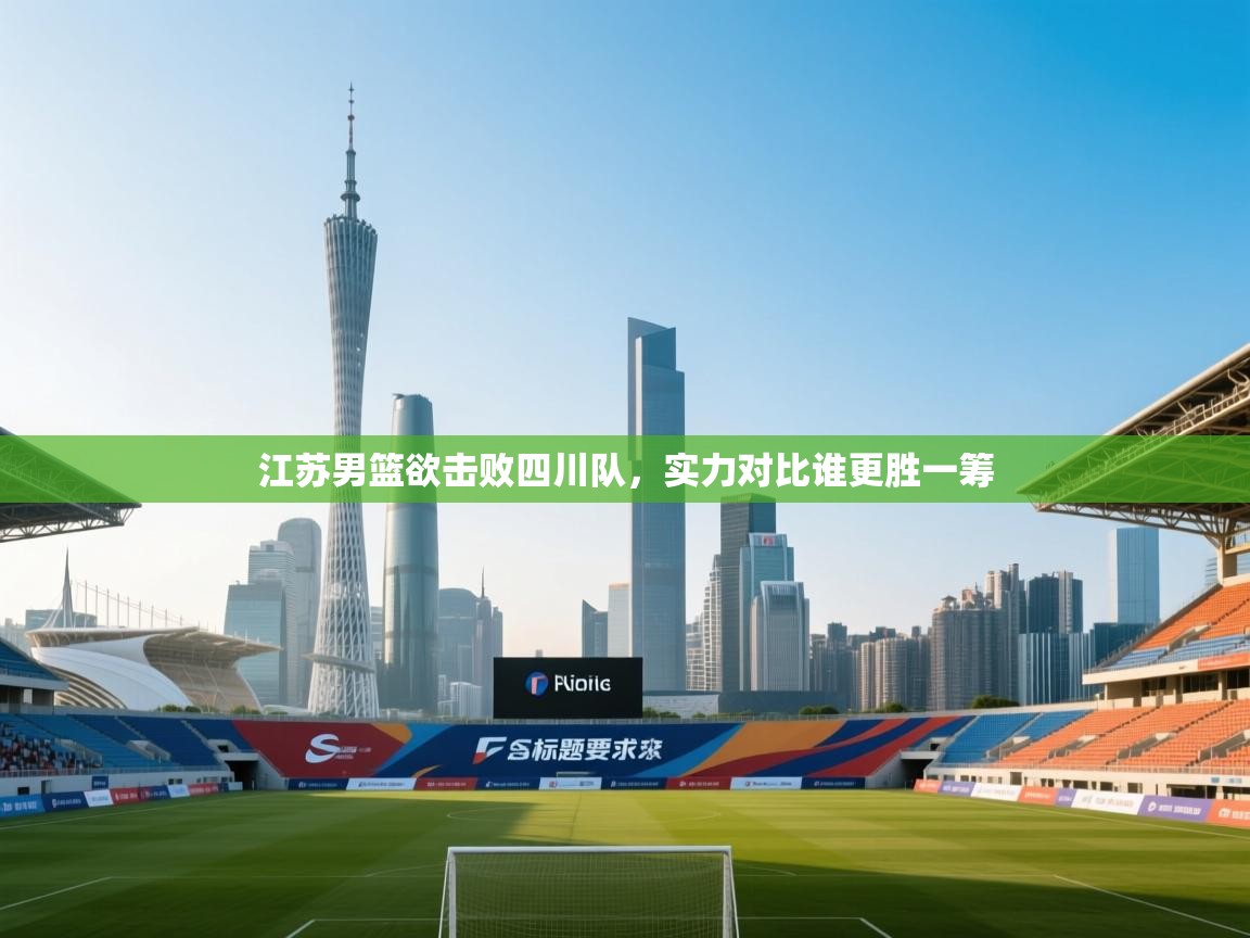 江苏男篮欲击败四川队，实力对比谁更胜一筹  第1张