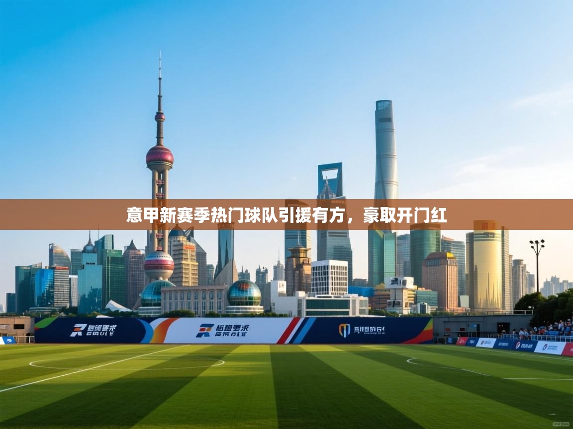 意甲新赛季热门球队引援有方,豪取开门红 第1张