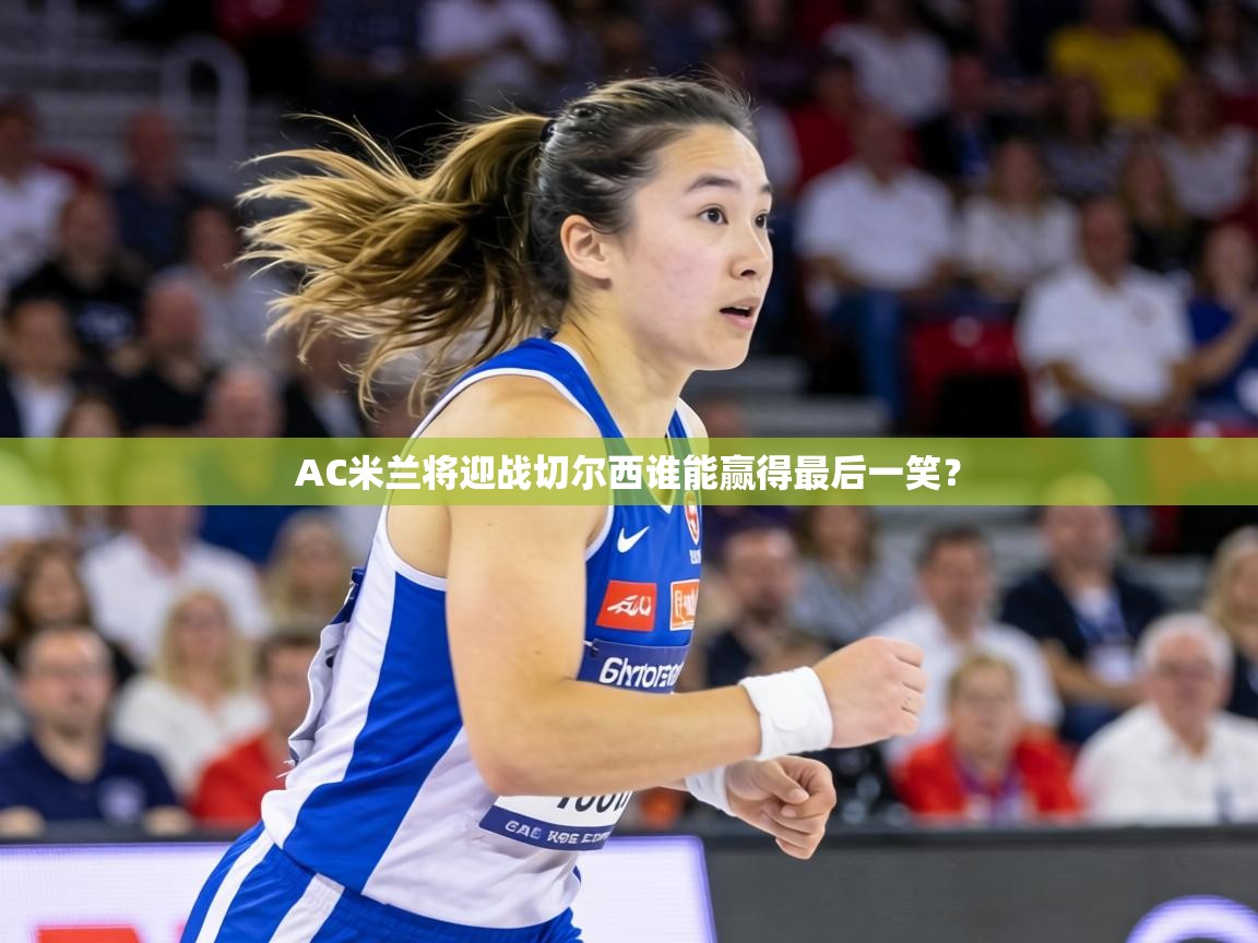 AC米兰将迎战切尔西谁能赢得最后一笑? 第1张